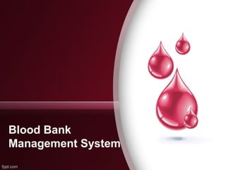 Blood Bank
Management System
 