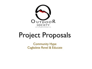Project Proposals
     Community Hype
  Cagbalete Revel & Educate
 