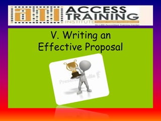 V. Writing an
Effective Proposal
 