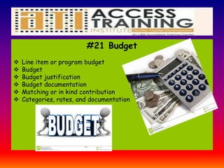 #21 Budget
 Line item or program budget
 Budget
 Budget justification
 Budget documentation
 Matching or in kind contribution
 Categories, rates, and documentation
 