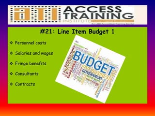 #21: Line Item Budget 1
 Personnel costs
 Salaries and wages
 Fringe benefits
 Consultants
 Contracts
 