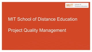MIT School of Distance Education
Project Quality Management
 