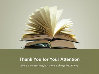Thank You for Your Attention
there is no best way, but there is always better way
 