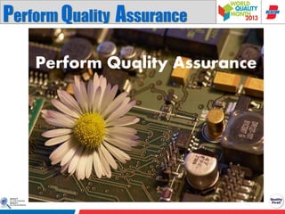 Perform Quality Assurance
Perform Quality Assurance

 