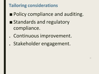 Tailoring considerations
■ Policy compliance and auditing.
■ Standards and regulatory
compliance.
■ Continuous improvement.
■ Stakeholder engagement.
41
 