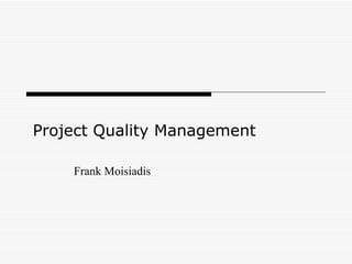 Frank Moisiadis Project Quality Management 