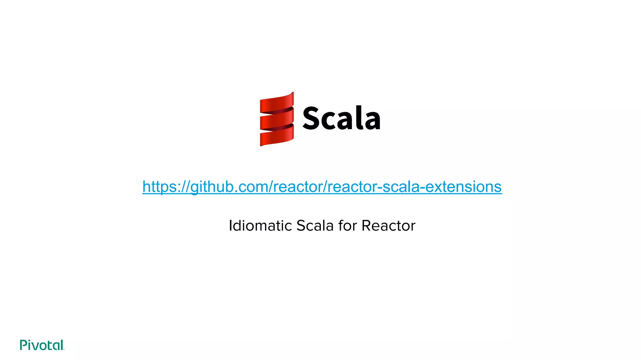 https://github.com/reactor/reactor-scala-extensions
Idiomatic Scala for Reactor
 