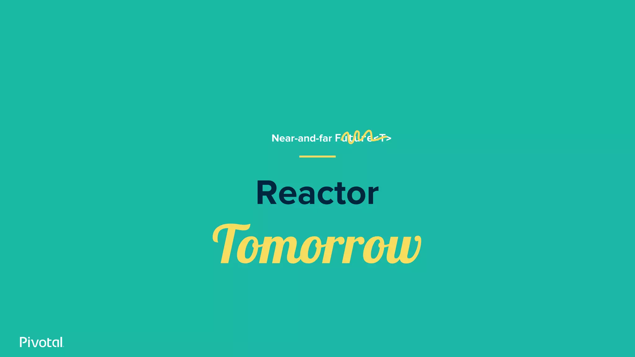 Near-and-far Future<T>
Reactor
Tomorrow
 