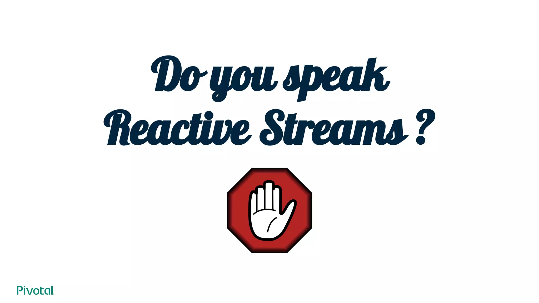 Do you speak
Reactive Streams ?
 