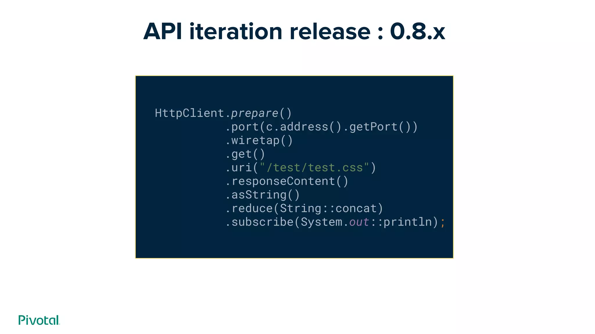 API iteration release : 0.8.x
HttpClient.prepare()
.port(c.address().getPort())
.wiretap()
.get()
.uri("/test/test.css")
.responseContent()
.asString()
.reduce(String::concat)
.subscribe(System.out::println);
 
