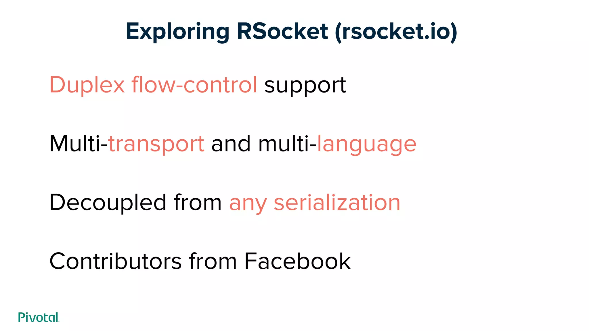 Exploring RSocket (rsocket.io)
Duplex flow-control support
Multi-transport and multi-language
Decoupled from any serialization
Contributors from Facebook
 
