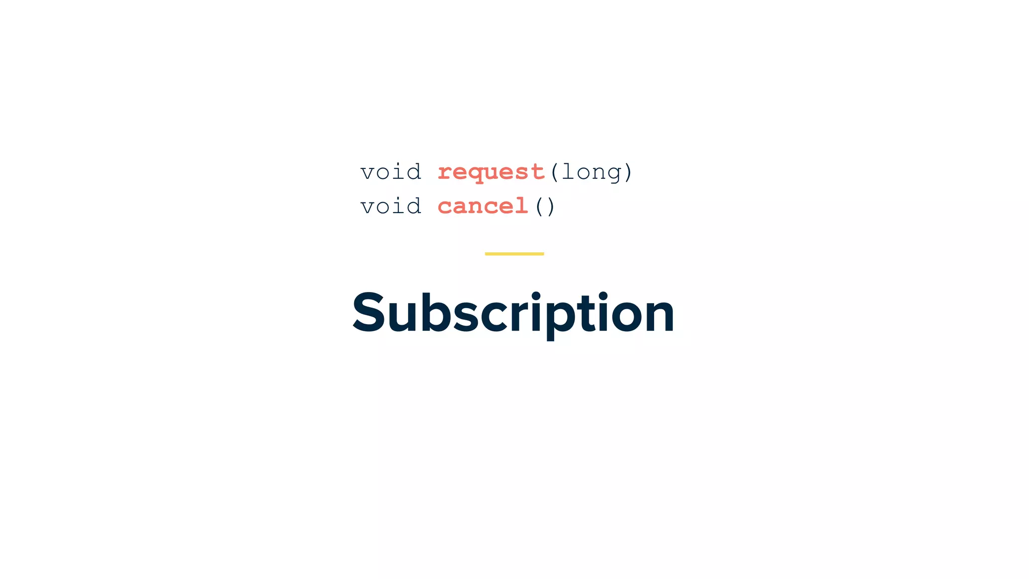 Subscription
void request(long)
void cancel()
 