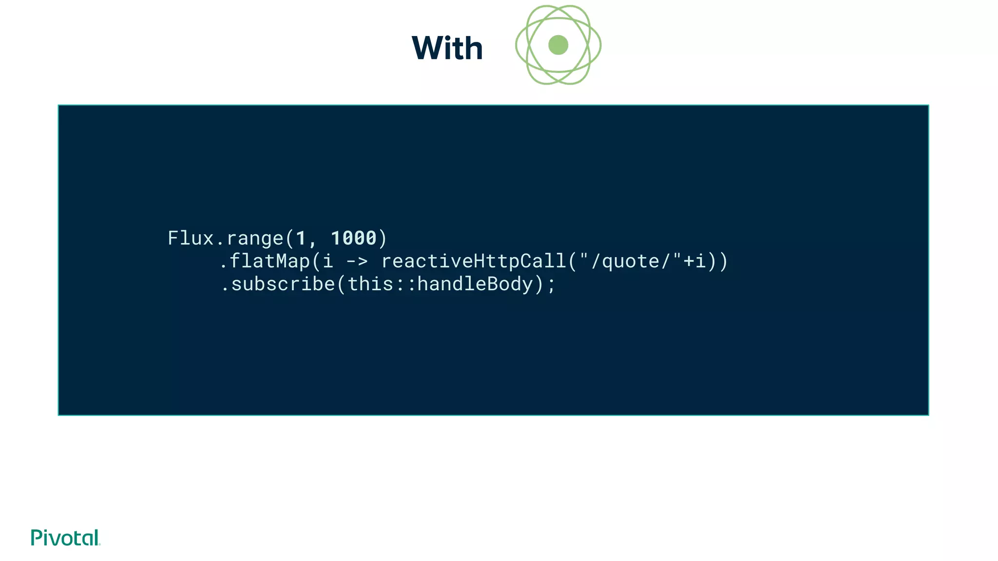 Flux.range(1, 1000)
.flatMap(i -> reactiveHttpCall("/quote/"+i))
.subscribe(this::handleBody);
With --------
 