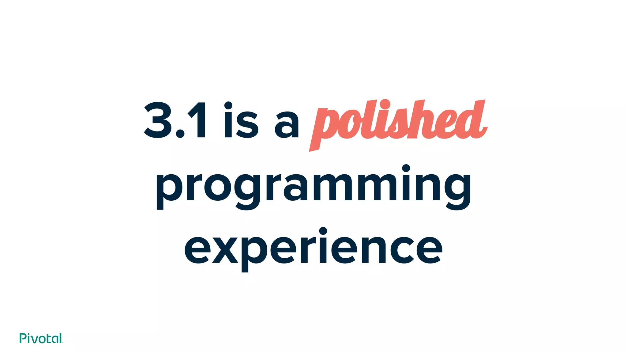 3.1 is a polished
programming
experience
 