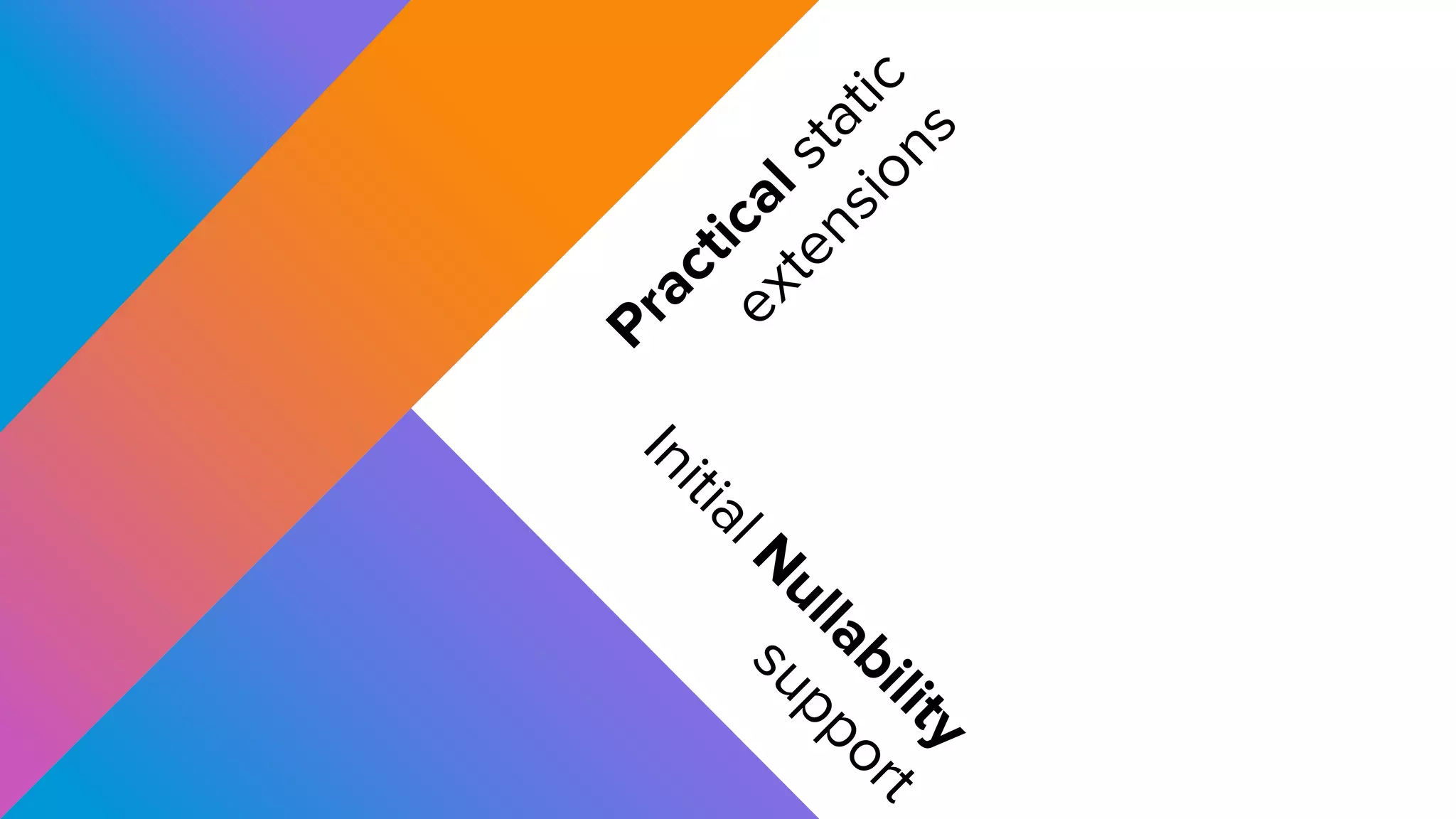 Practicalstatic
extensions
Initial N
ullability
support
 