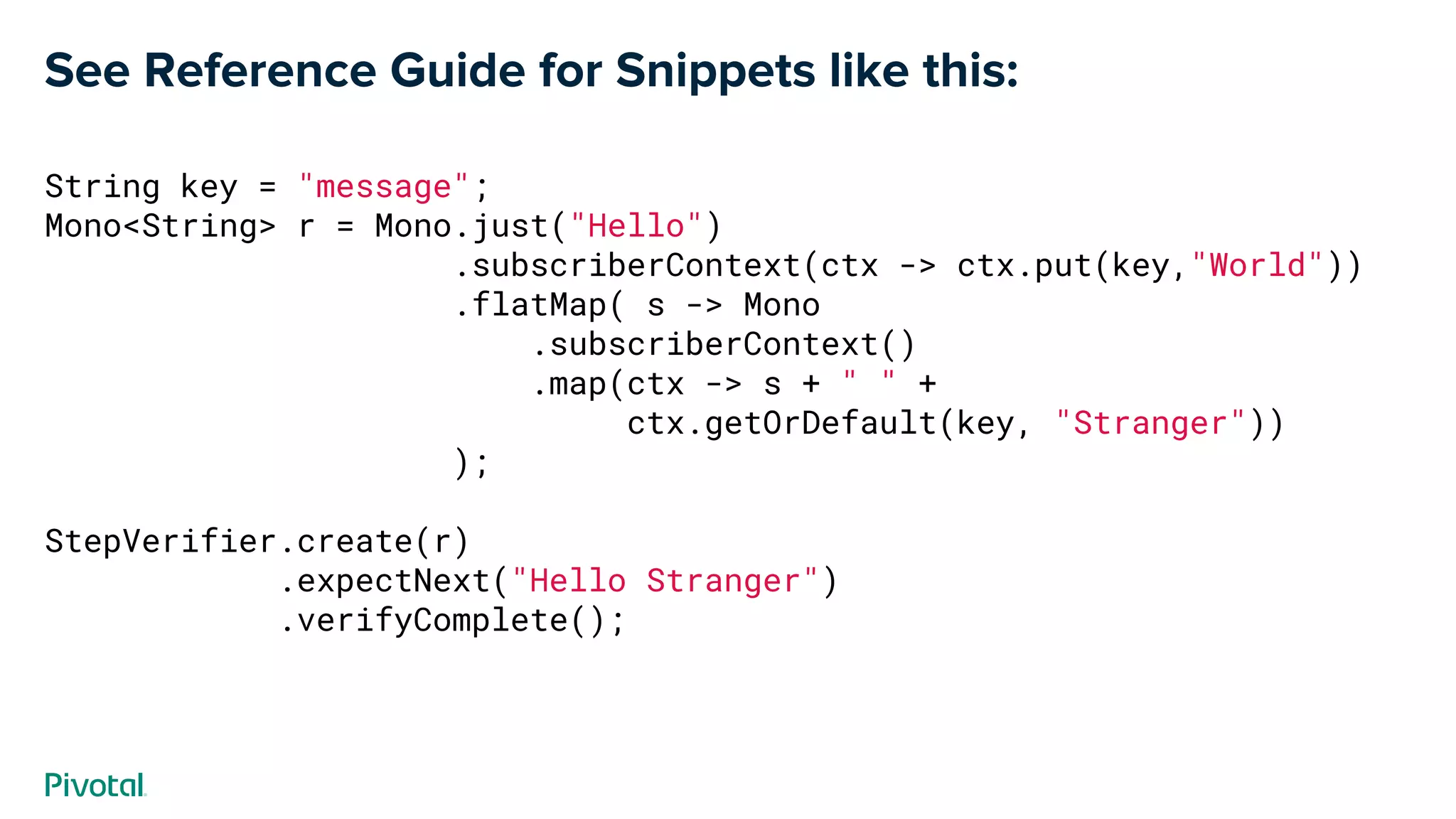 See Reference Guide for Snippets like this:
String key = "message";
Mono<String> r = Mono.just("Hello")
.subscriberContext(ctx -> ctx.put(key,"World"))
.flatMap( s -> Mono
.subscriberContext()
.map(ctx -> s + " " +
ctx.getOrDefault(key, "Stranger"))
);
StepVerifier.create(r)
.expectNext("Hello Stranger")
.verifyComplete();
 