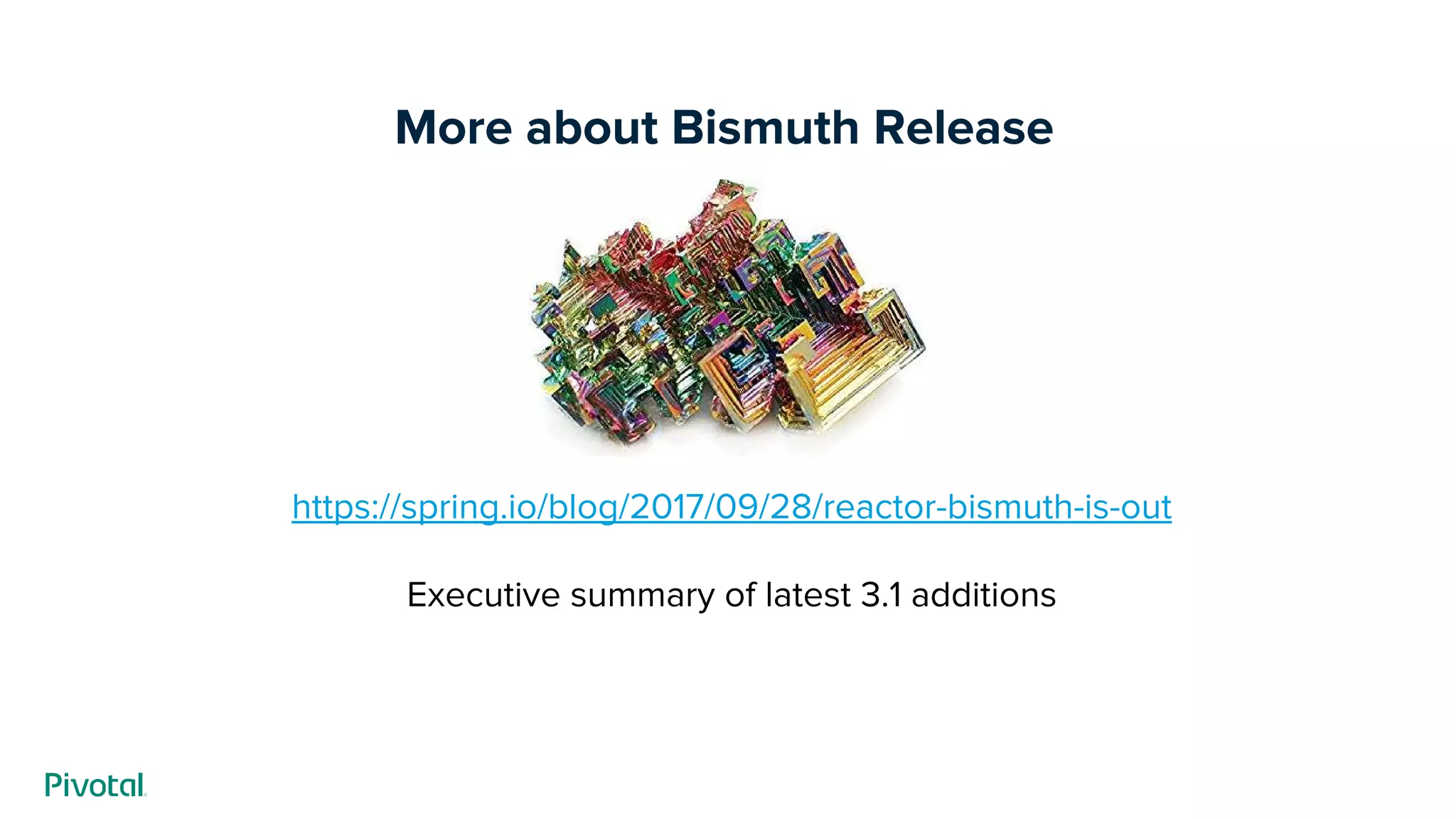 More about Bismuth Release
https://spring.io/blog/2017/09/28/reactor-bismuth-is-out
Executive summary of latest 3.1 additions
 