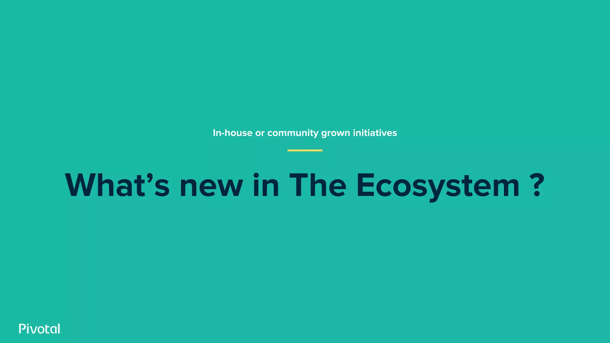 What’s new in The Ecosystem ?
In-house or community grown initiatives
 