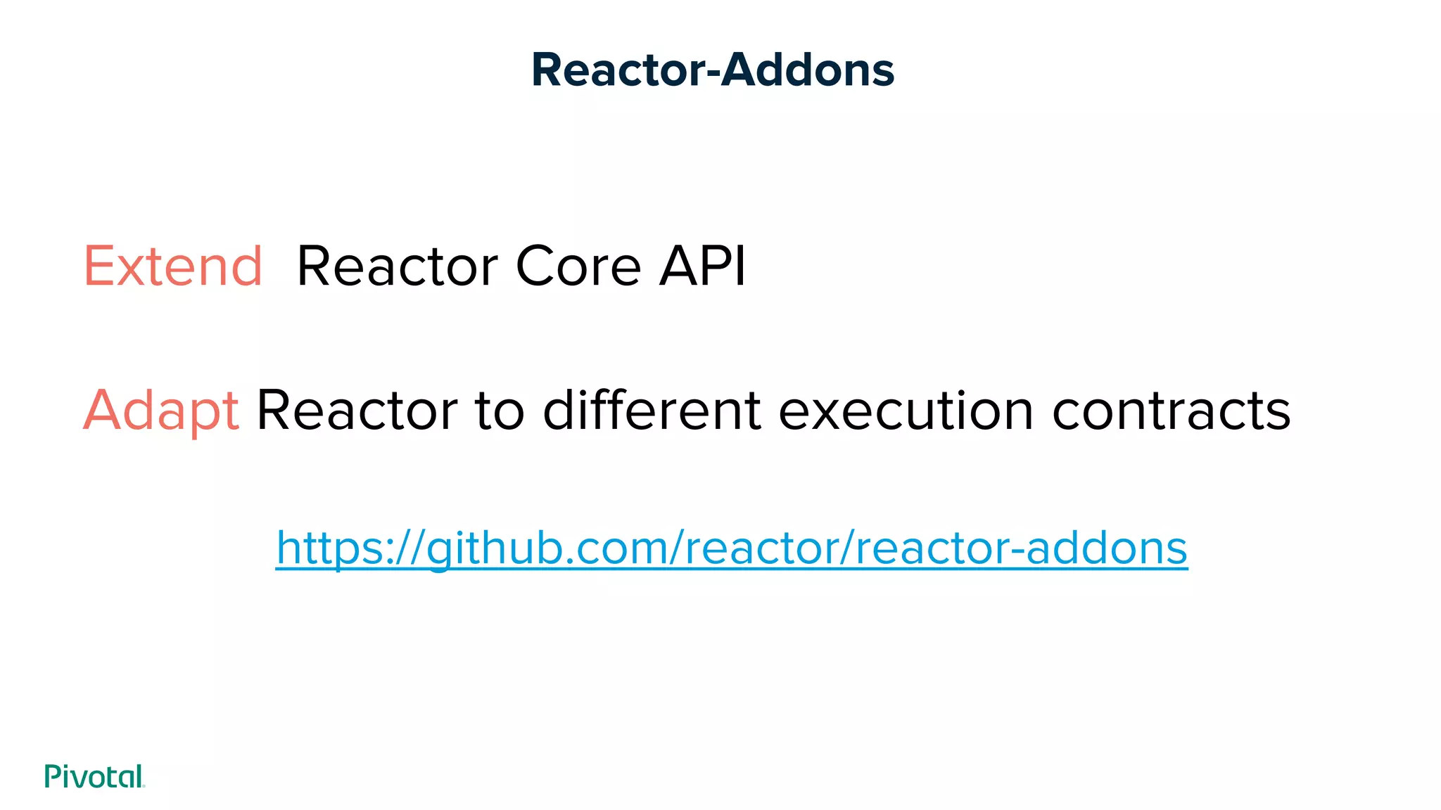 Reactor-Addons
Extend Reactor Core API
Adapt Reactor to different execution contracts
https://github.com/reactor/reactor-addons
 