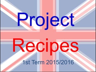 Project
Recipes
1st Term 2015/2016
 
