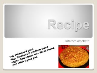 Recipe
Potatoes omelette
 