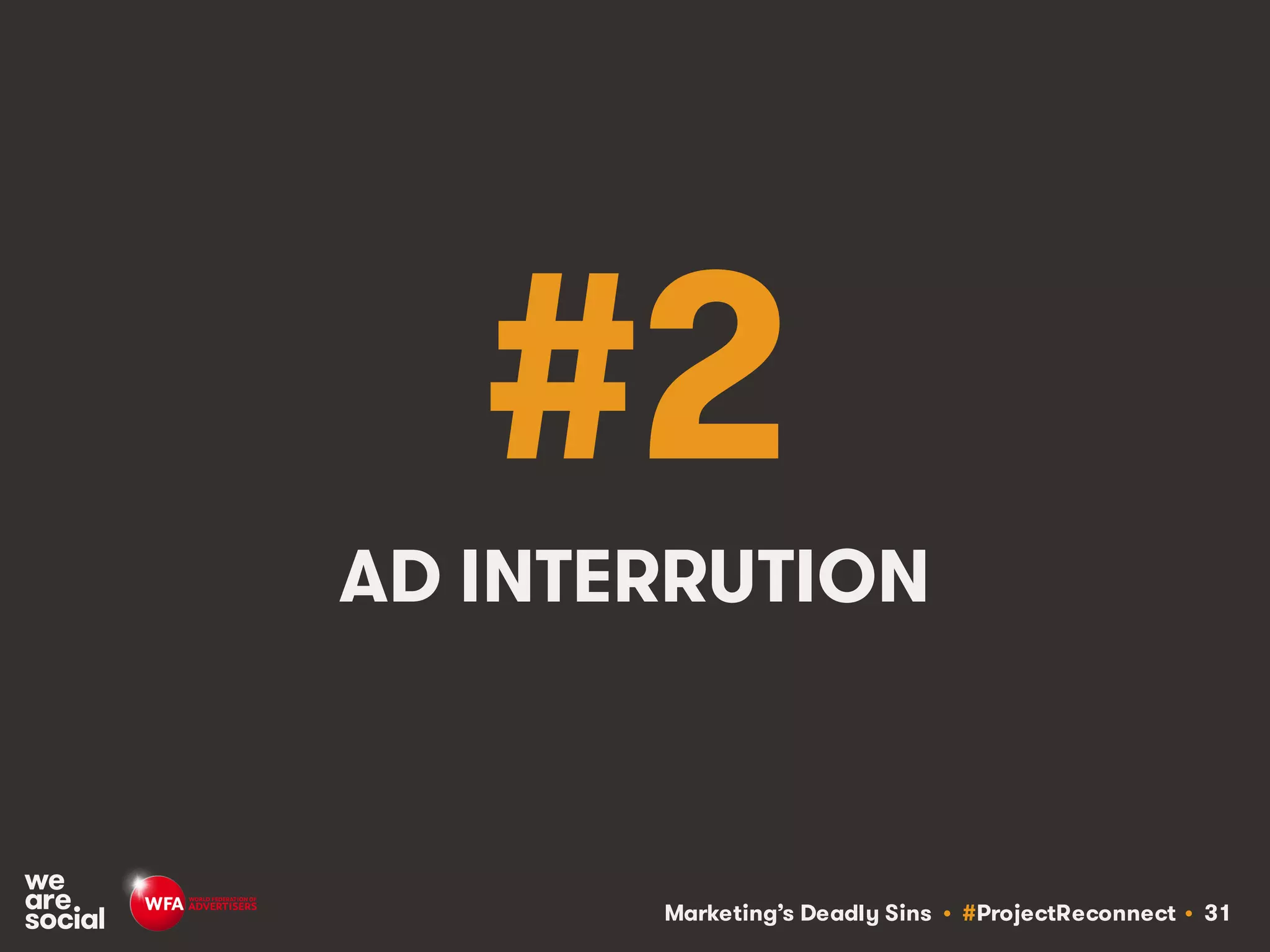 Marketing’s Deadly Sins • #ProjectReconnect • 31
#2
AD INTERRUPTION
 