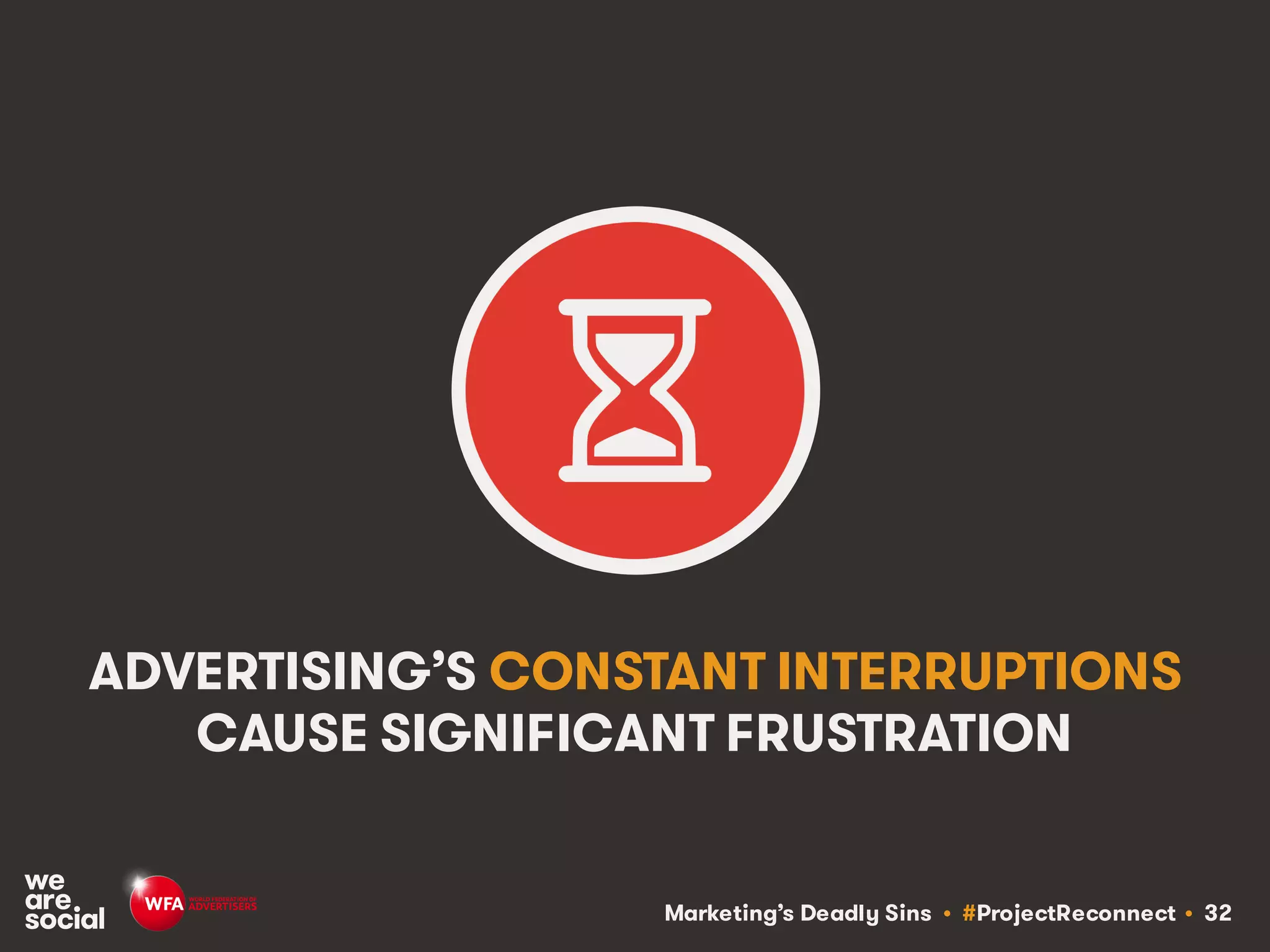 Marketing’s Deadly Sins • #ProjectReconnect • 32
ADVERTISING’S CONSTANT INTERRUPTIONS
CAUSE SIGNIFICANT FRUSTRATION
 