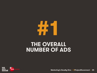 Marketing’s Deadly Sins • #ProjectReconnect • 25
#1
THE OVERALL
NUMBER OF ADS
 