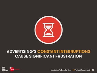Marketing’s Deadly Sins • #ProjectReconnect • 32
ADVERTISING’S CONSTANT INTERRUPTIONS
CAUSE SIGNIFICANT FRUSTRATION
 