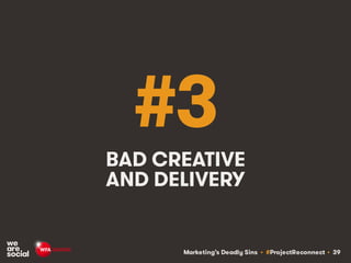 Marketing’s Deadly Sins • #ProjectReconnect • 39
#3
BAD CREATIVE
AND DELIVERY
 