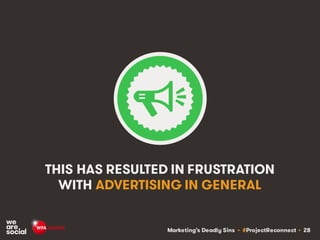 Marketing’s Deadly Sins • #ProjectReconnect • 28
THIS HAS RESULTED IN FRUSTRATION
WITH ADVERTISING IN GENERAL
 