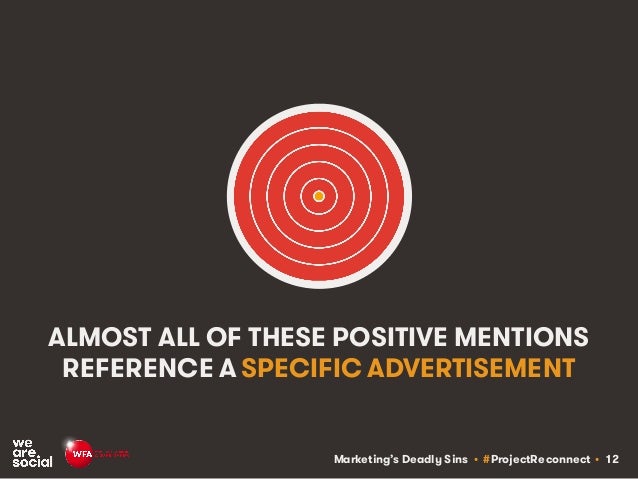 Marketing’s Deadly Sins • #ProjectReconnect • 12
ALMOST ALL OF THESE POSITIVE MENTIONS
REFERENCE A SPECIFIC ADVERTISEMENT
 