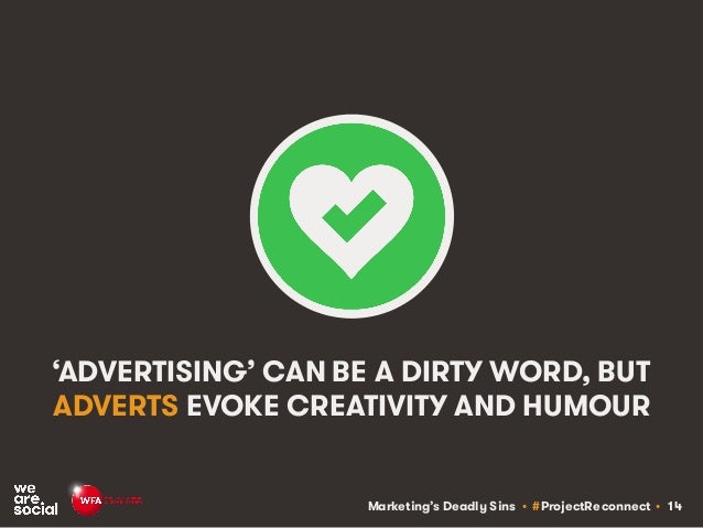 Marketing’s Deadly Sins • #ProjectReconnect • 14
‘ADVERTISING’ CAN BE A DIRTY WORD, BUT
ADVERTS EVOKE CREATIVITY AND HUMOUR
 