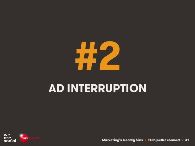 Marketing’s Deadly Sins • #ProjectReconnect • 31
#2
AD INTERRUPTION
 