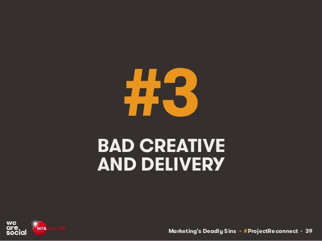 Marketing’s Deadly Sins • #ProjectReconnect • 39
#3
BAD CREATIVE
AND DELIVERY
 