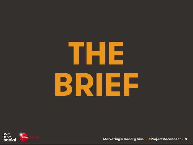 Marketing’s Deadly Sins • #ProjectReconnect • 4
THE
BRIEF
 