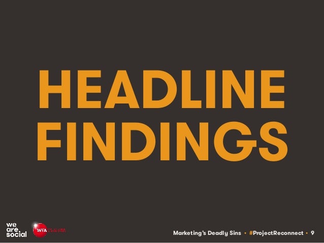 Marketing’s Deadly Sins • #ProjectReconnect • 9
HEADLINE
FINDINGS
 