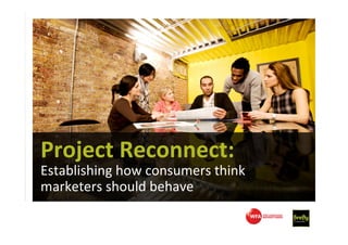 Project Reconnect:
Establishing how consumers think
marketers should behave
 