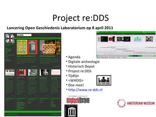 Lancering Open Geschiedenis Laboratorium op 8 april 2011 Project re:DDS Agenda Digitale archeologie Historisch Depot Project re:DDS Tijdlijn <WHOIS> Doe mee!  http://www.re-dds.nl 