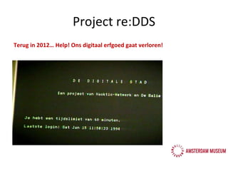 Project re:DDS Terug in 2012… Help! Ons digitaal erfgoed gaat verloren! 