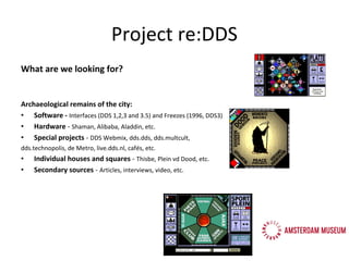 Presentation about the project: re:DDS, Web Archaeology. The REconstruction of De Digitale Stad