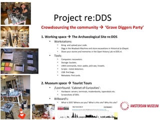 Crowdsourcing the community  ‘Grave Diggers Party’
1. Working space  The Archaeological Site re:DDS
• Workstations:
• Br...