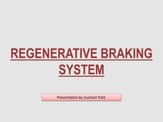 Presentation by Sushant Patil.
REGENERATIVE BRAKING
SYSTEM
 