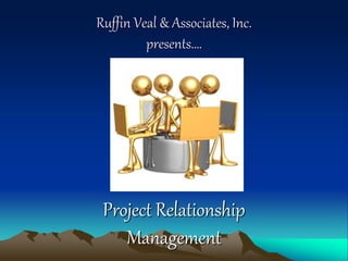 Ruffin Veal & Associates, Inc.
presents….
Project Relationship
Management
 