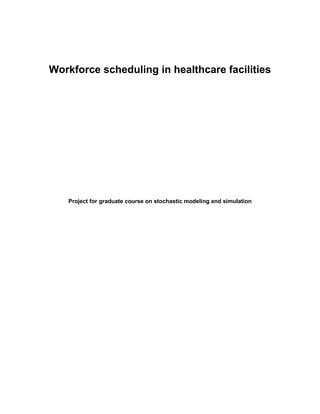 Workforce scheduling in healthcare facilities




   Project for graduate course on stochastic modeling and simulation
 