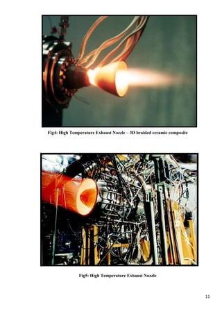Fig4: High Temperature Exhaust Nozzle – 3D braided ceramic composite




               Fig5: High Temperature Exhaust Nozzle



                                                                       11
 