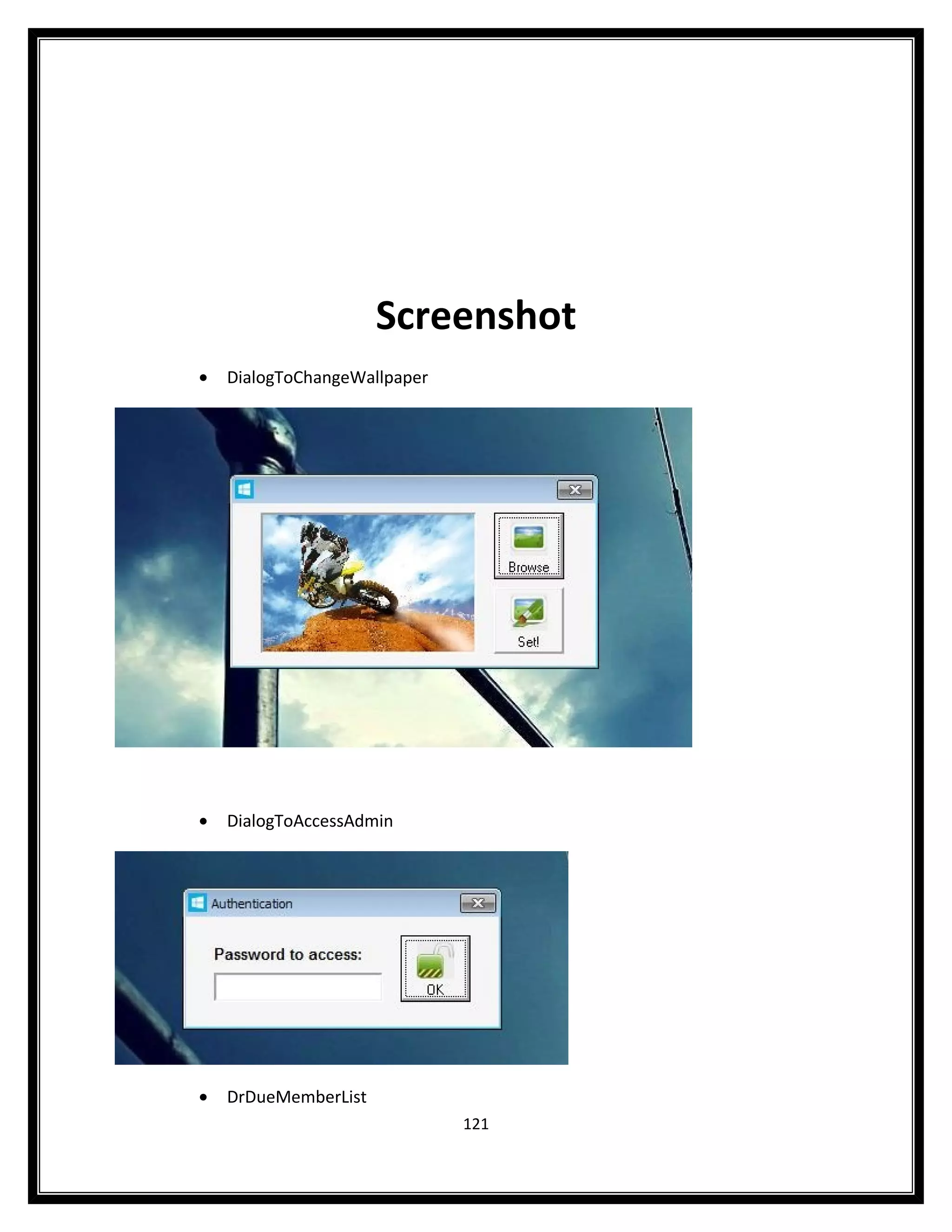 Screenshot
•   DialogToChangeWallpaper




•   DialogToAccessAdmin




•   DrDueMemberList
                              121
 