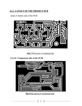 27
2.2.1 LAYOUT OF THE PROJECT PCB
2.2.1.A Solder side of the PCB
Fig6: PCB Layout of soldering side
2.2.1.b Component side of the PCB:
0 Fig 7:PCB Layout of Component side
 