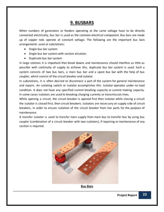 Project Report 22 
9. BUSBARS 
When numbers of generators or feeders operating at the same voltage have to be directly 
co...