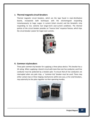 Project Report 24 
3. Thermal magnetic circuit breakers 
Thermal magnetic circuit breakers, which are the type found in mo...